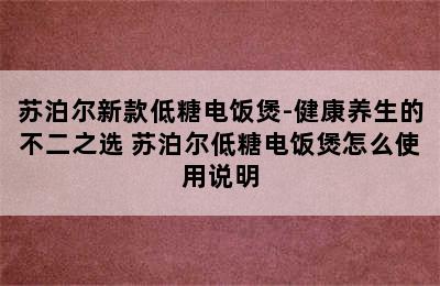 苏泊尔新款低糖电饭煲-健康养生的不二之选 苏泊尔低糖电饭煲怎么使用说明